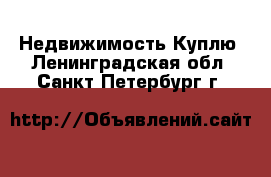 Недвижимость Куплю. Ленинградская обл.,Санкт-Петербург г.